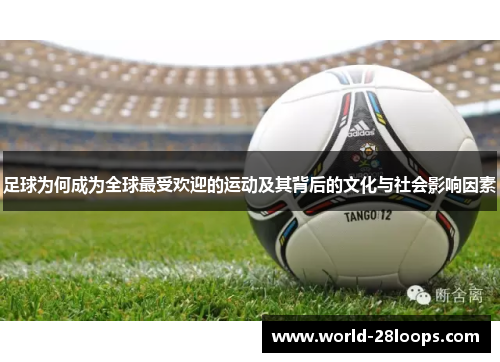 足球为何成为全球最受欢迎的运动及其背后的文化与社会影响因素