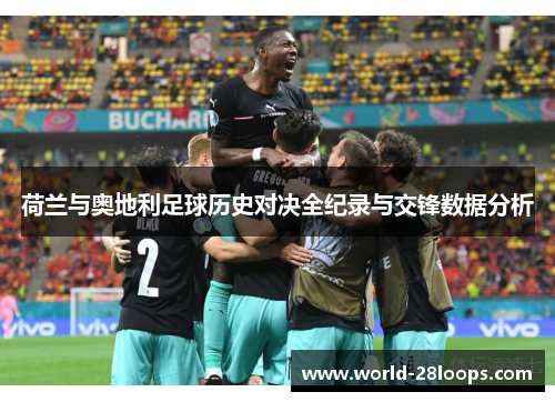 荷兰与奥地利足球历史对决全纪录与交锋数据分析