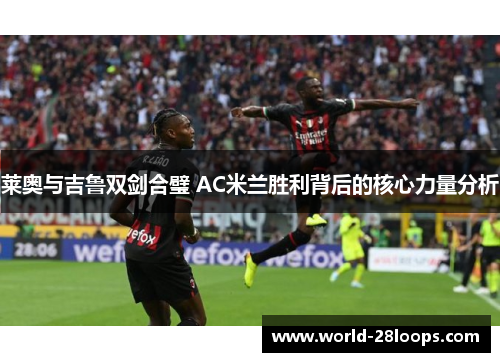 莱奥与吉鲁双剑合璧 AC米兰胜利背后的核心力量分析