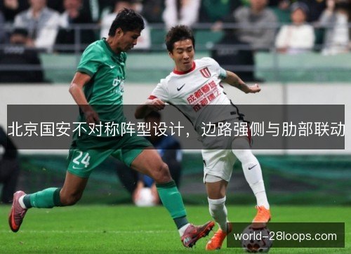 北京国安不对称阵型设计，边路强侧与肋部联动